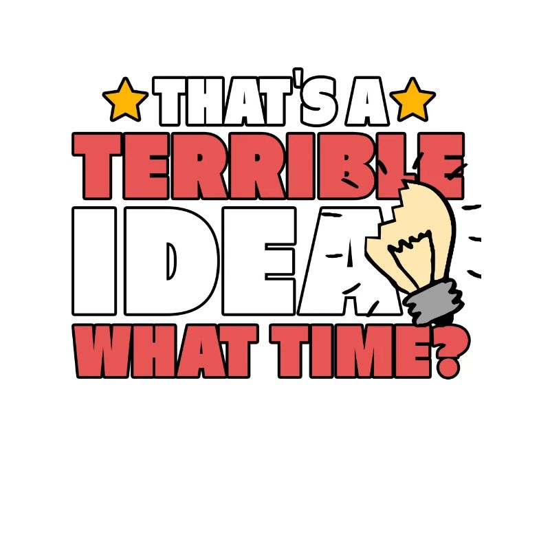 TERRIBLE IDEA