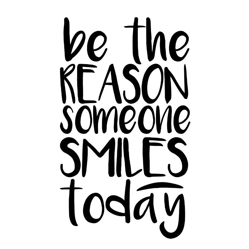 Be the reason someone smiles today