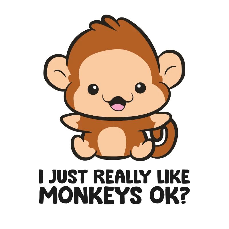 I Just Really Like Monkeys Ok Cute Monkey