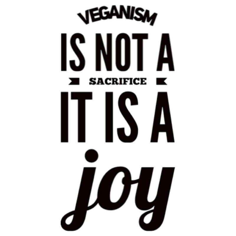 Veganism Is Not A Sacrifice It Is A Joy