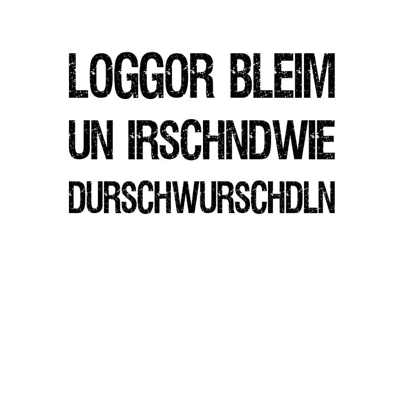 Loggor bleim un durschwurschdln | dialect