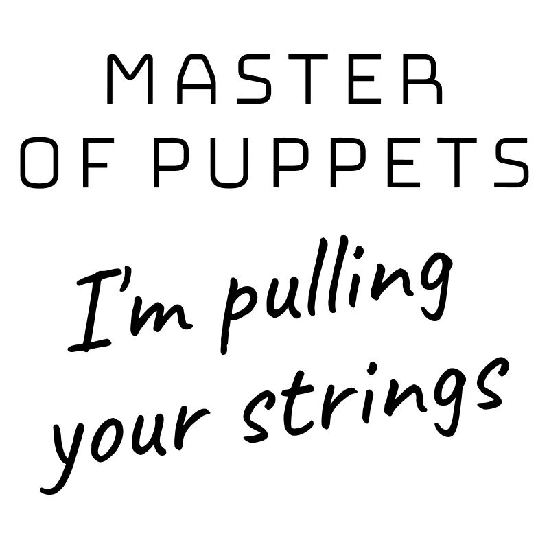 Master of Puppets - I'm pulling your strings!