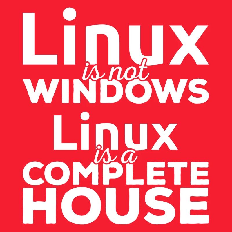 Linux is not Windows! Linux is a complete house!