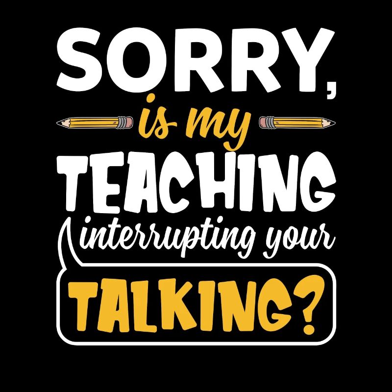 Sorry Is My Teaching Interrupting Your Talking