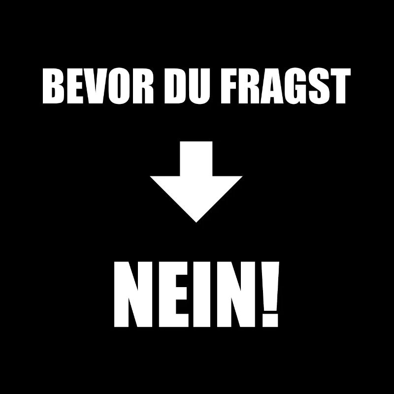 Bevor du fragst nein