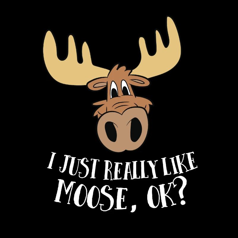 I Just Really Like Moose Okay Canadian Moose