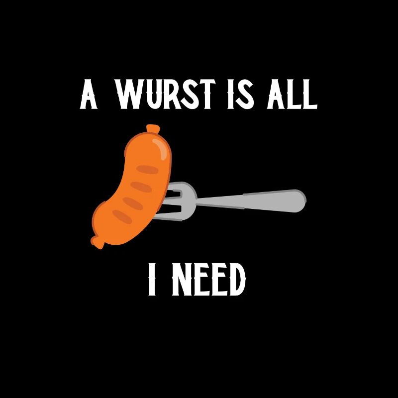 A Wurst is all I need - Spruch lustig Wurst Grill