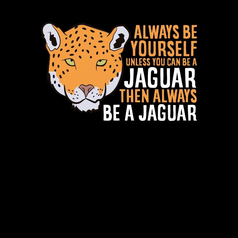 Be Yourself Unless You Can Be A Jaguar