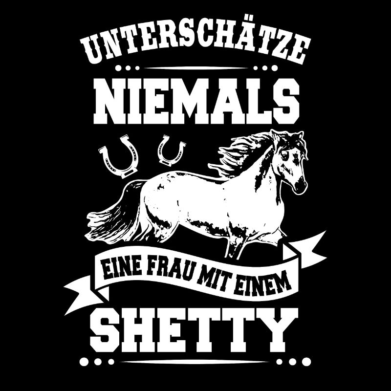 Unterschätze Niemals eine Frau mit Shetty Pferd
