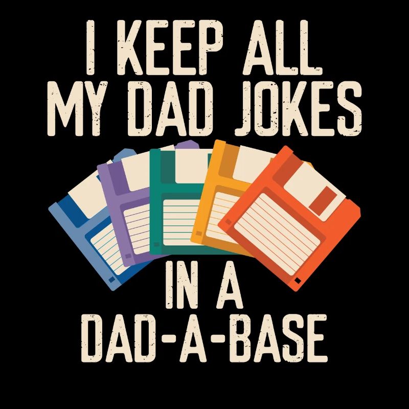 I Keep All My Dad Jokes In A Dad-A-Base Funny
