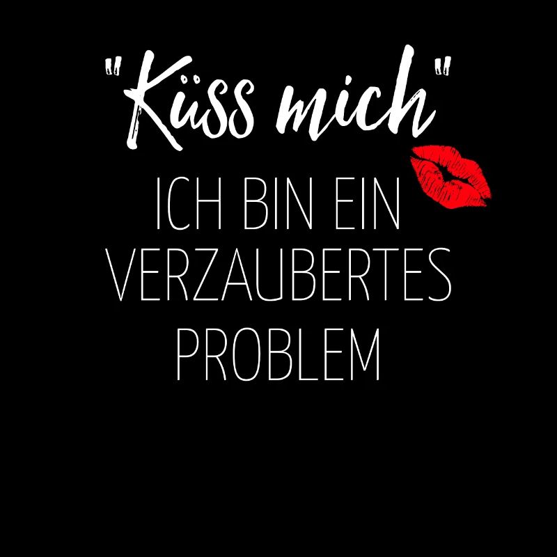 Küss mich ich bin ein verzaubertes Problem Spruch