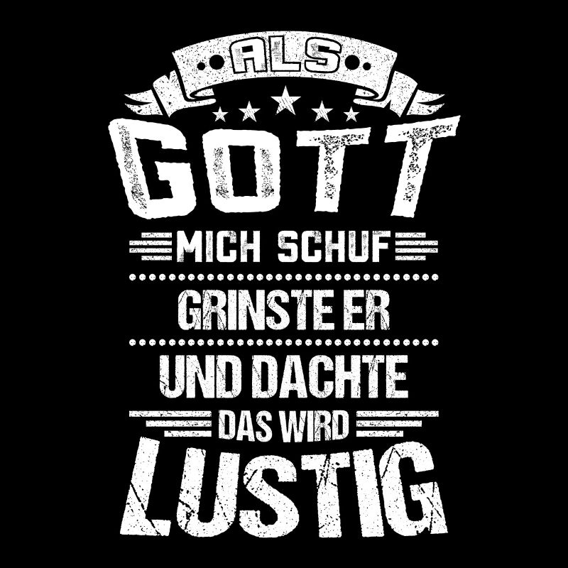 ALS GOTT MICH SCHUF GRINSTE ER DAS WIRD LUSTIG
