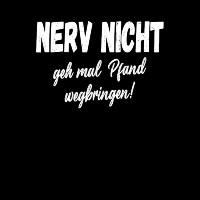 Nerv Nicht geh mal Pfand wegbringen! Statemant