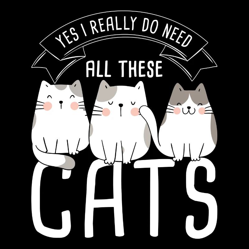 Yes I Really Do Need All These Cats