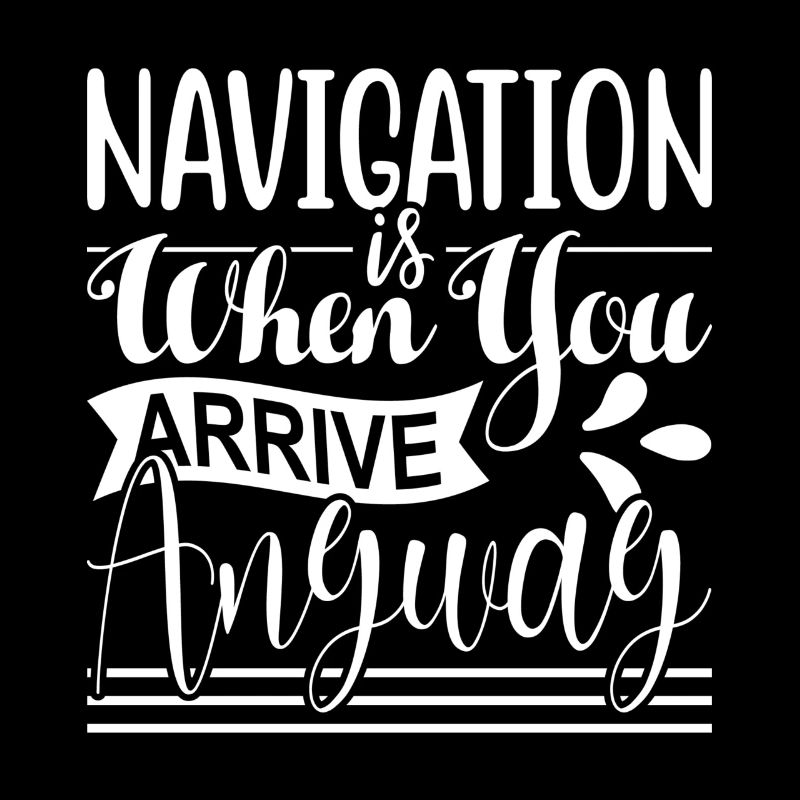 NAVIGATION IS WHEN YOU ARRIVE ANYWAY