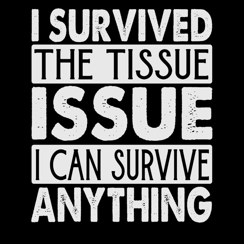 I Survived The Tissue Issue I Can Survive Anything
