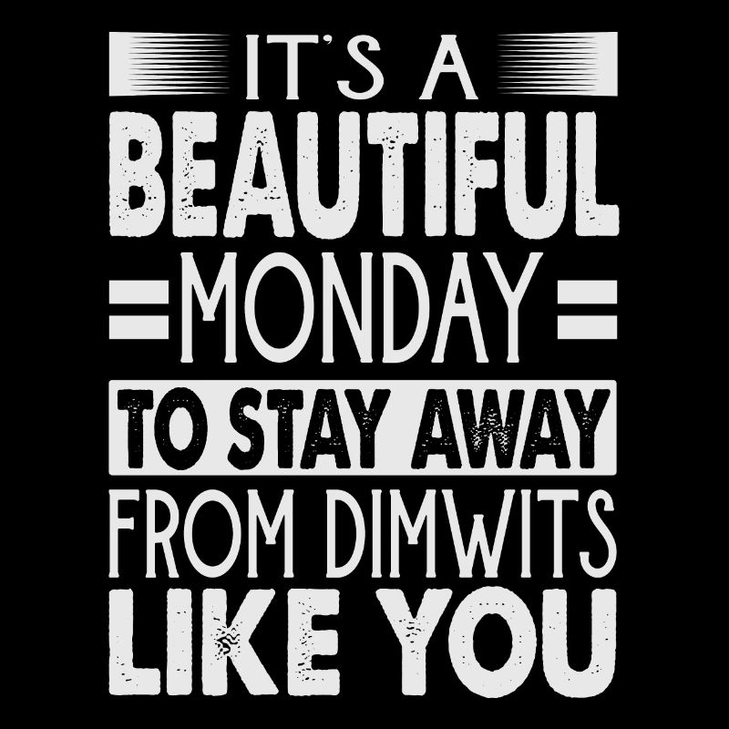 It's A Beautiful Monday To Stay Away From Dimwits