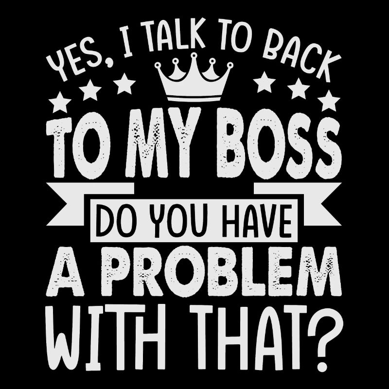 Yes, I Talk To Back To My Boss - Funny - Office -