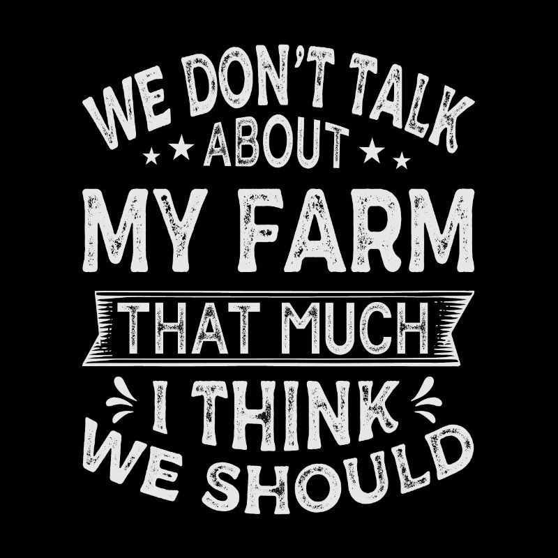 We Don't Talk About My Farm That Much I Think We S