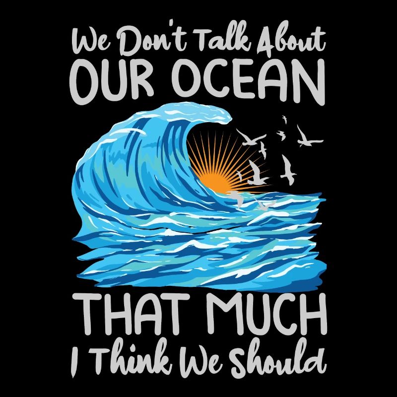 We Don't Talk About Our Ocean That Much I Think We