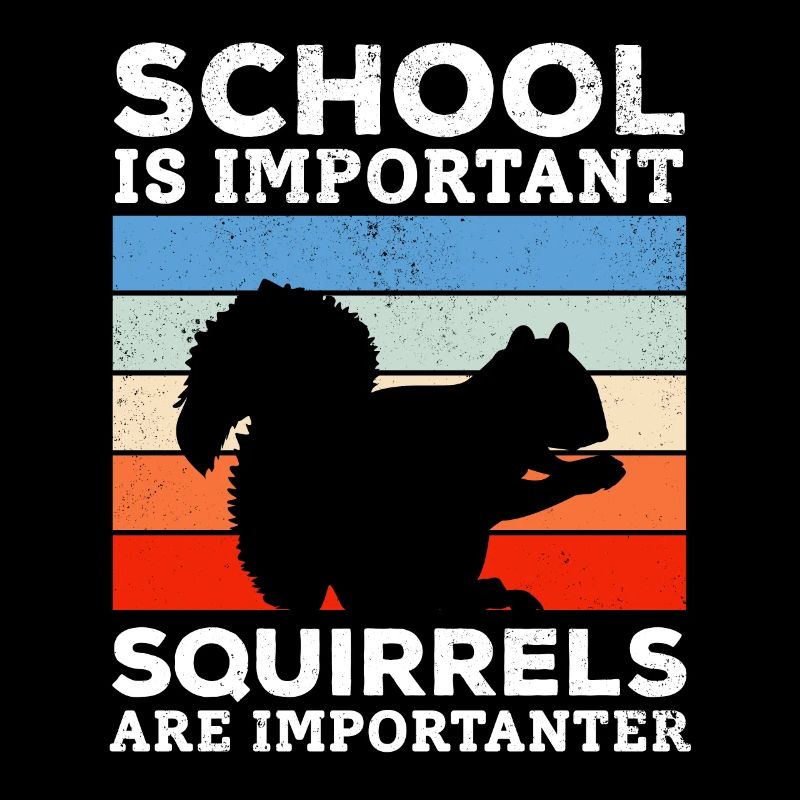 School is important, but squirrels are important
