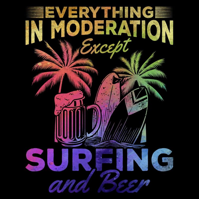 Everything in moderation except surfing and beer surfers