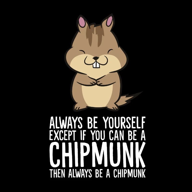 Always Be Yourself Unless You Can Be A Chipmunk
