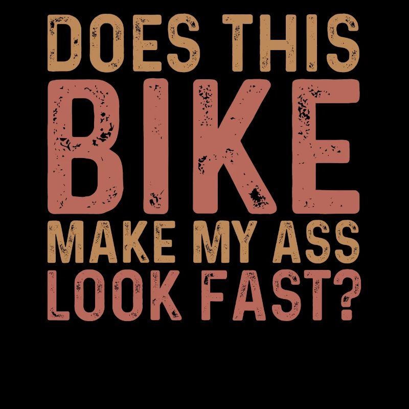 Does the motorcycle make my ass look fast?
