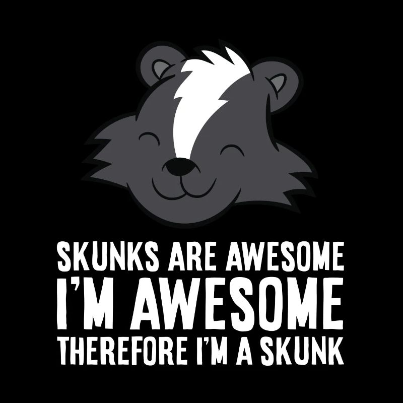Skunks Are Awesome. I am Awesome Therefore I am a