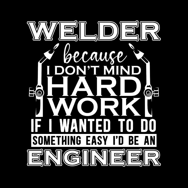 Welder Because I Don't Mind Hard Work Welding Iron