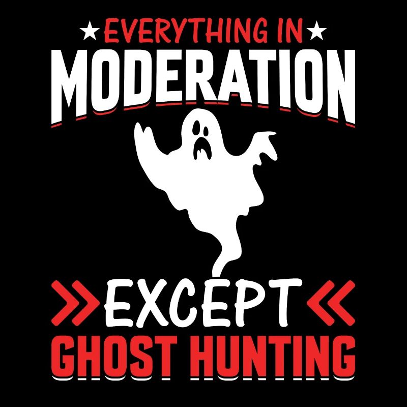 Everything In Moderation Except Ghost Hunting