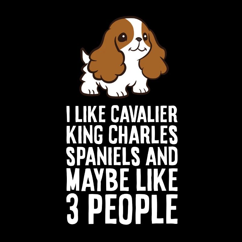 I Like Cavalier King Charles Spaniels And Maybe 3