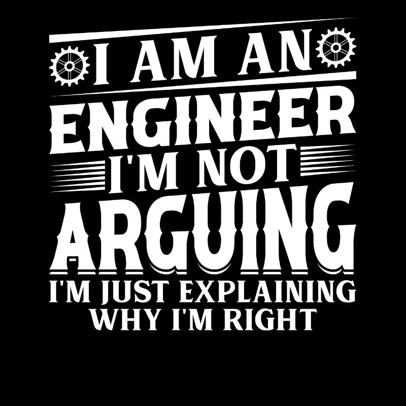 Funny Engineering - I Am An Engineer I'm Not Argui
