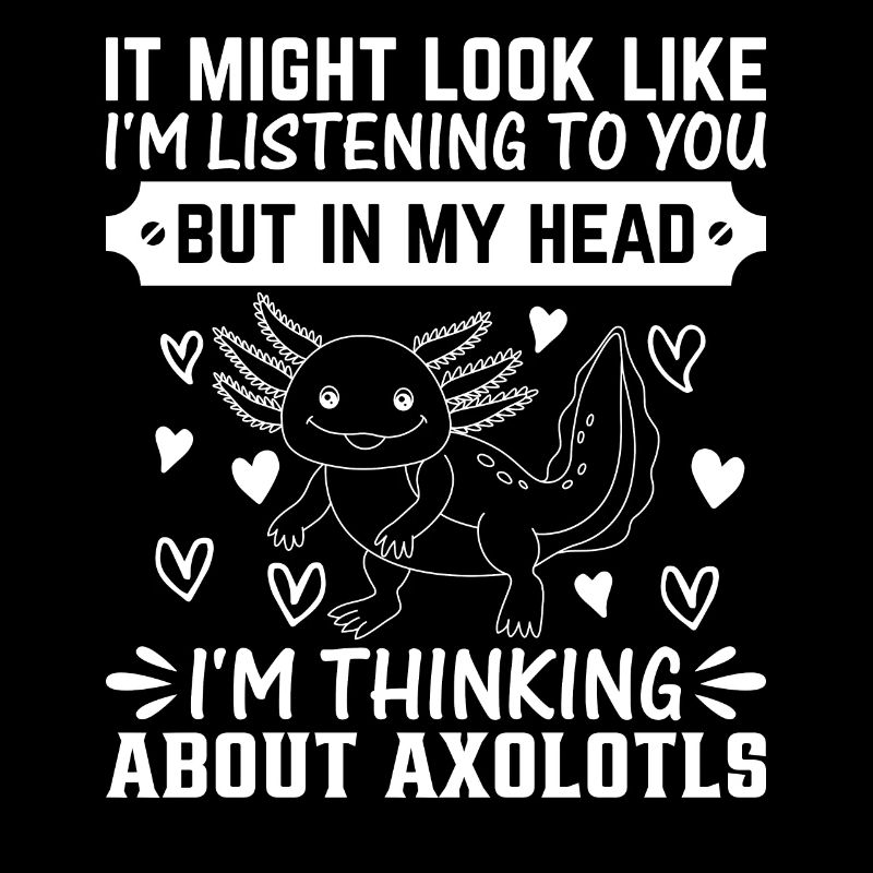 But in my head I'm thinking about Axolotls - Funny