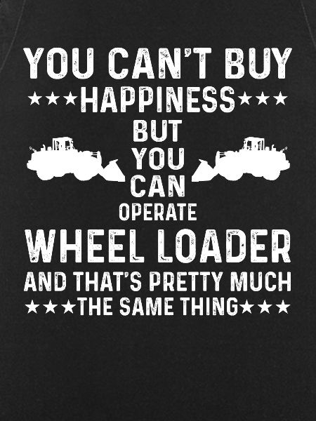 Great wheel loader saying