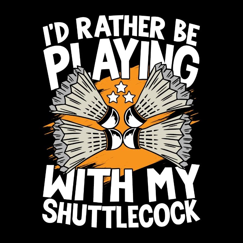 I'D Rather Be Playing With My ShuttleCock