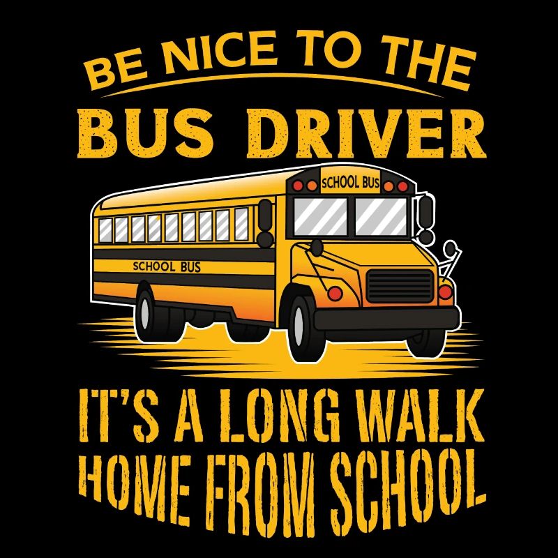Be nice to the bus driver school bus bus