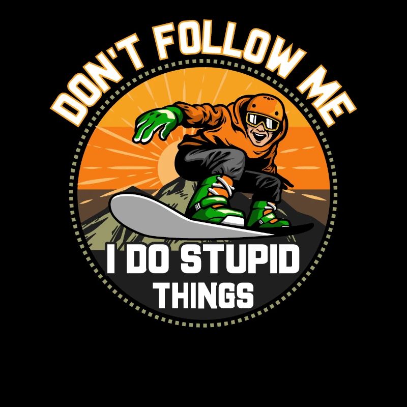 Don't Follow Me I Do Stupid Things Snowboarding