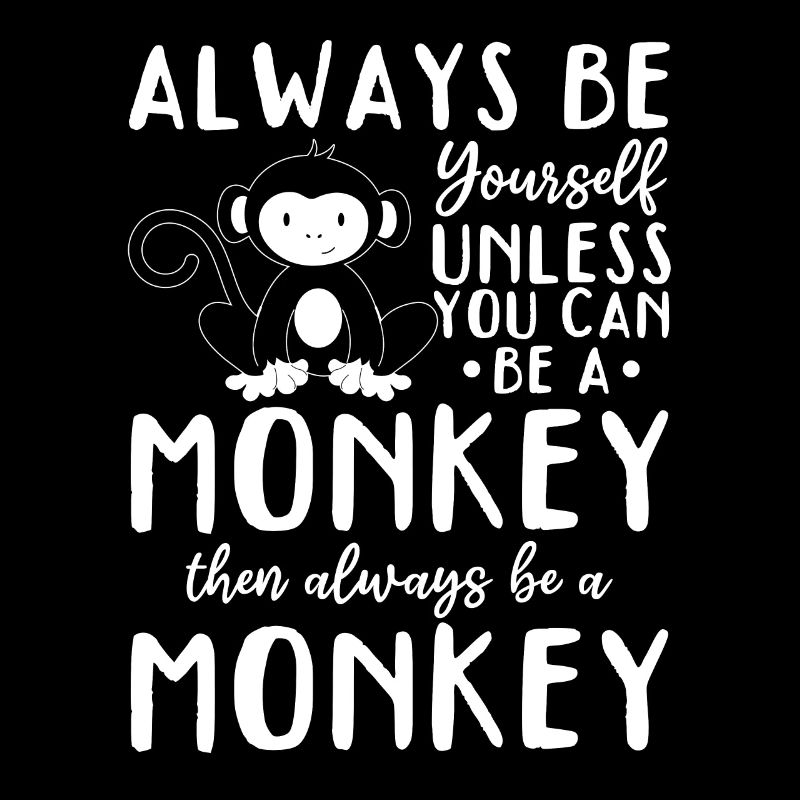 Always be yourself unless you can be a Monkey