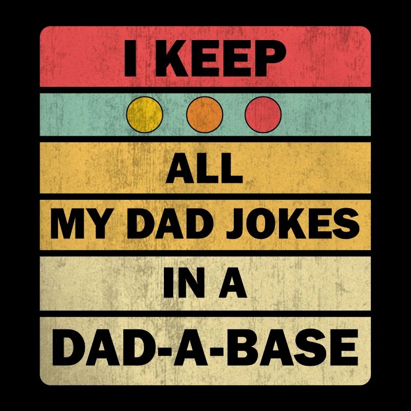 Dad Jokes: I Keep All My Dad Jokes In A Dad-a-base