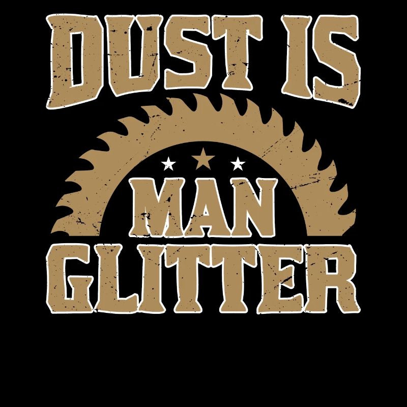 Dust is man Glitter - Woodworker
