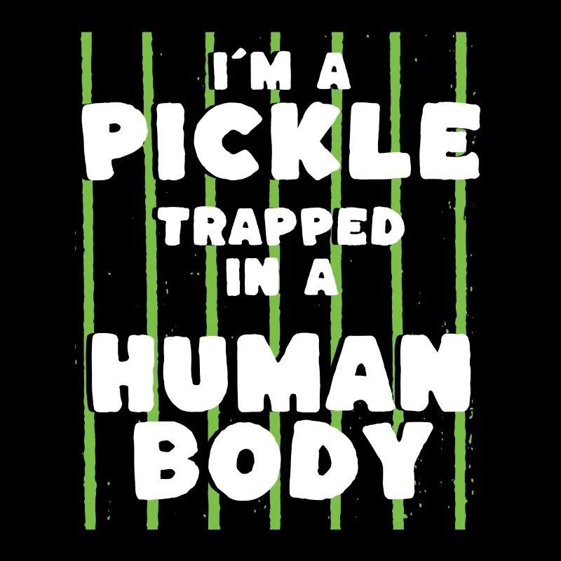 Im A Pickle Trapped In A Human Body