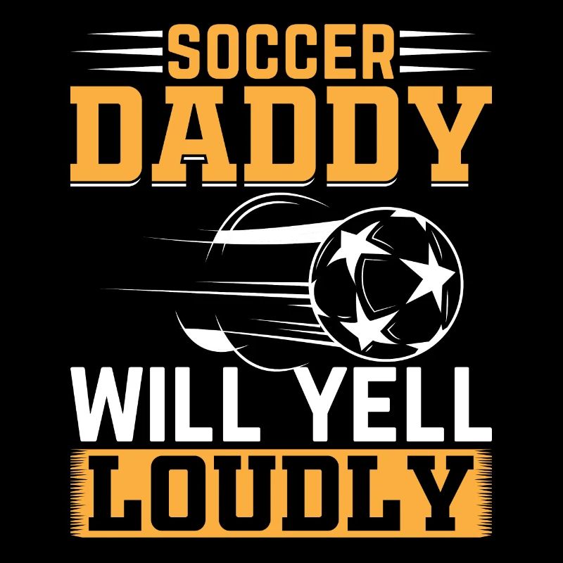 Soccer Player Daddy - Soccer Daddy Will Yell Loudl