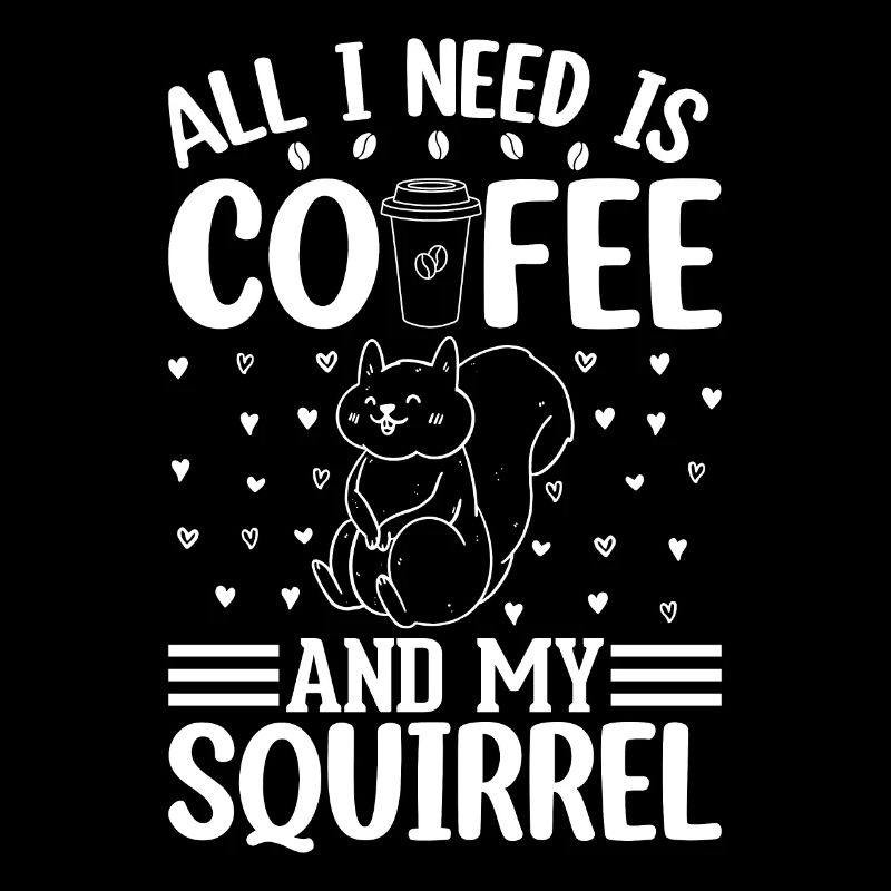 All I Need Is Coffee And My Squirrel - Cute Squirr