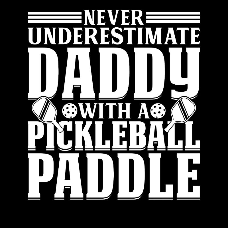 Never Underestimate Daddy With A Pickleball