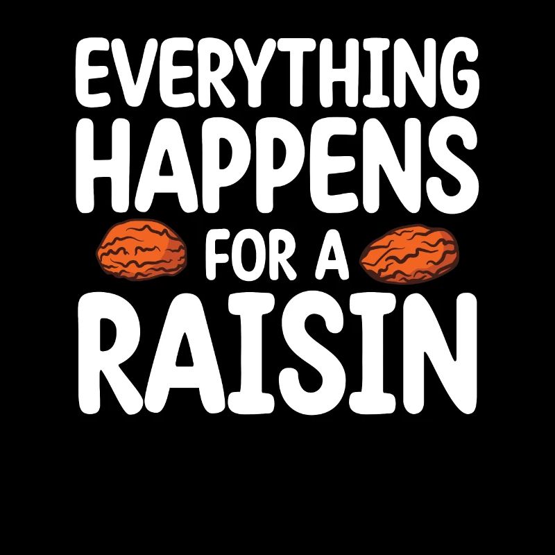Everything Happens For A Raisin | Raisin Lover