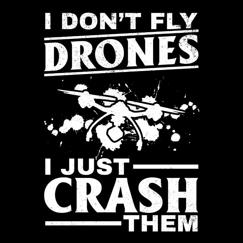 Quadcopter Drone Pilot I Don't Fly Drones I Just C