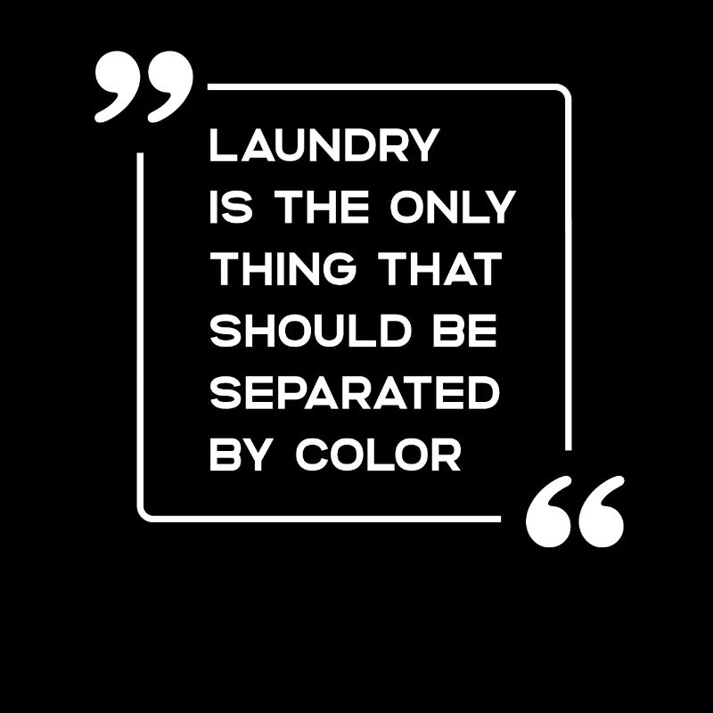 Laundry Is The Only Thing That Should Be