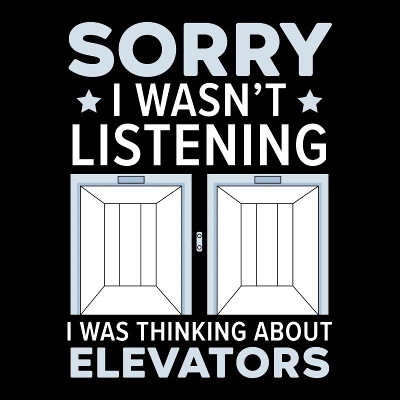 I didn't listen, I daunted elevators