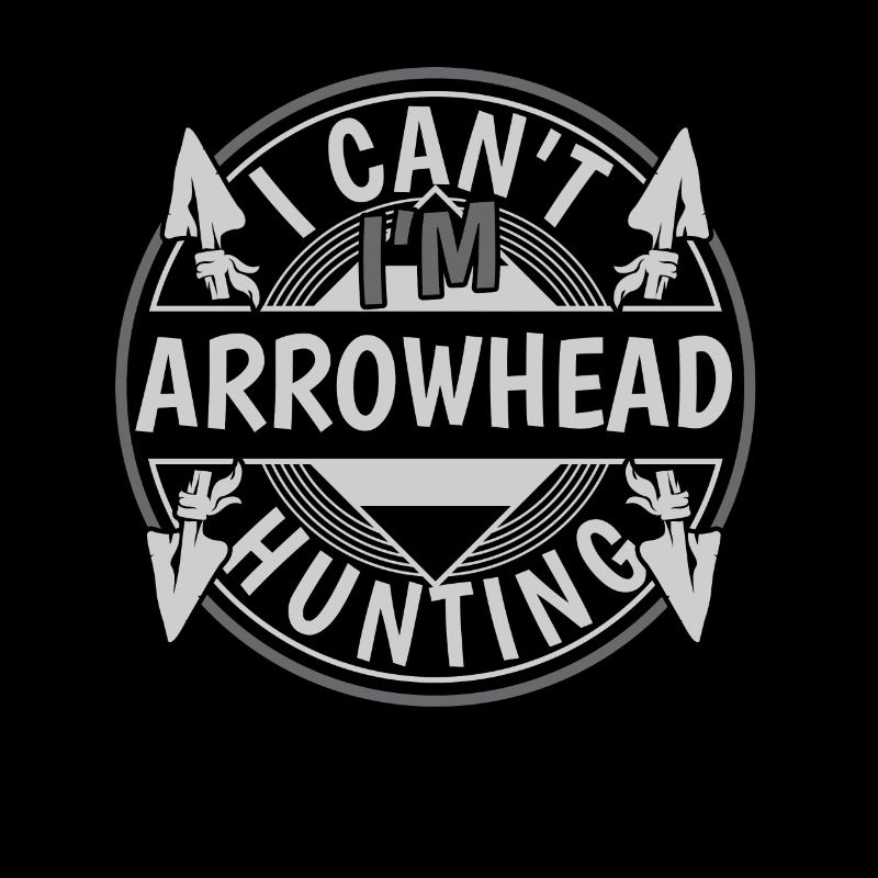 I Can't I'm Arrowhead Hunting Arrowhead Hunter